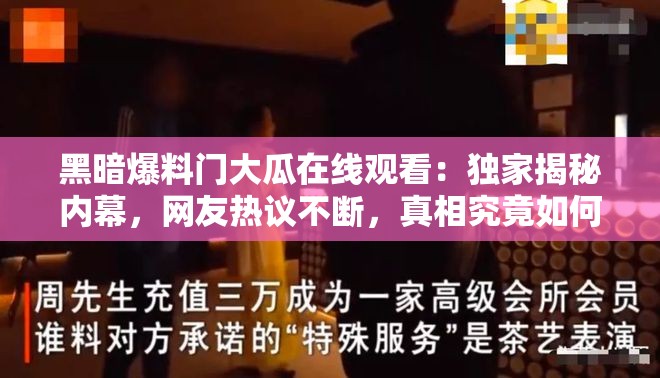 黑暗爆料門大瓜在線觀看：獨(dú)家揭秘內(nèi)幕，網(wǎng)友熱議不斷，真相究竟如何？