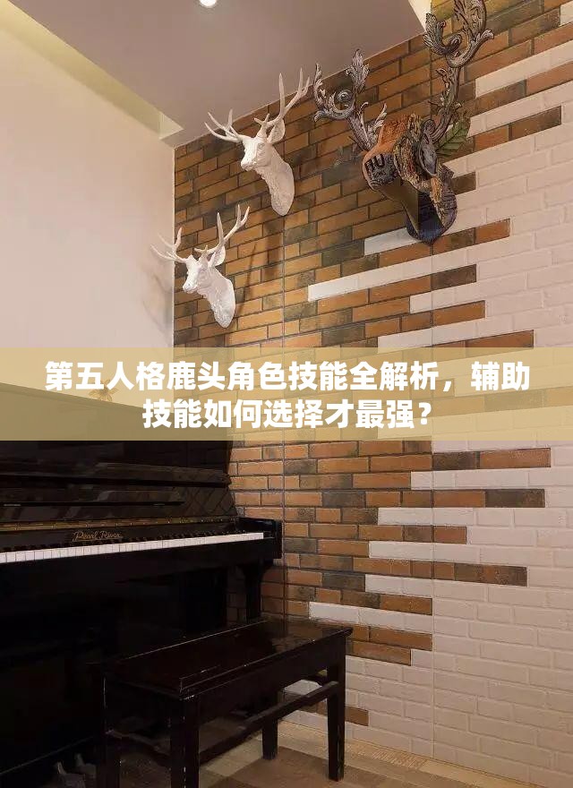 第五人格鹿頭角色技能全解析，輔助技能如何選擇才最強(qiáng)？