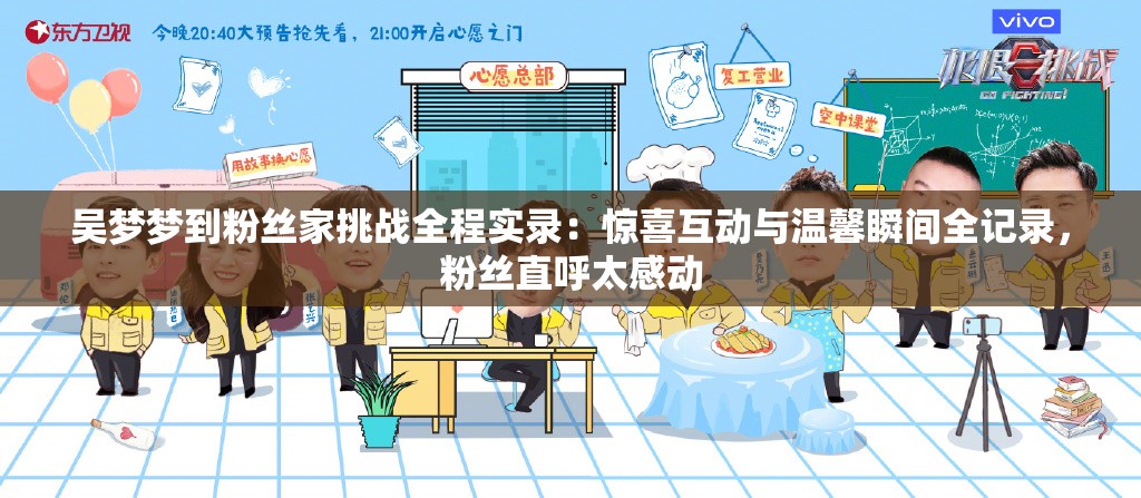 吳夢(mèng)夢(mèng)到粉絲家挑戰(zhàn)全程實(shí)錄：驚喜互動(dòng)與溫馨瞬間全記錄，粉絲直呼太感動(dòng)