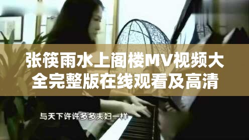 張筷雨水上閣樓MV視頻大全完整版在線(xiàn)觀看及高清下載，感受獨(dú)特音樂(lè)魅力與視覺(jué)盛宴