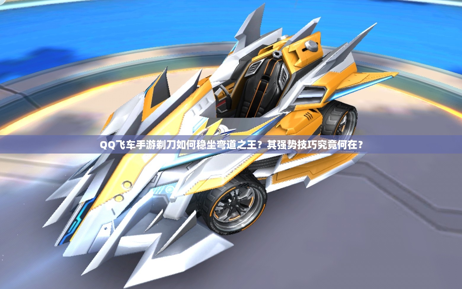 QQ飛車手游剃刀如何穩(wěn)坐彎道之王？其強(qiáng)勢技巧究竟何在？