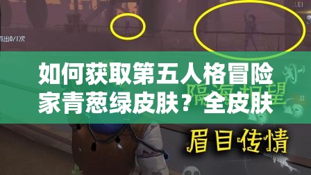 如何獲取第五人格冒險家青蔥綠皮膚？全皮膚攻略及未來玩法猜想