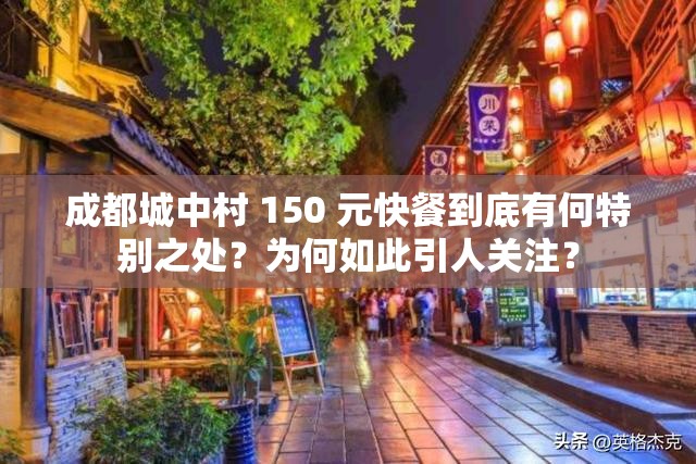 成都城中村 150 元快餐到底有何特別之處？為何如此引人關(guān)注？