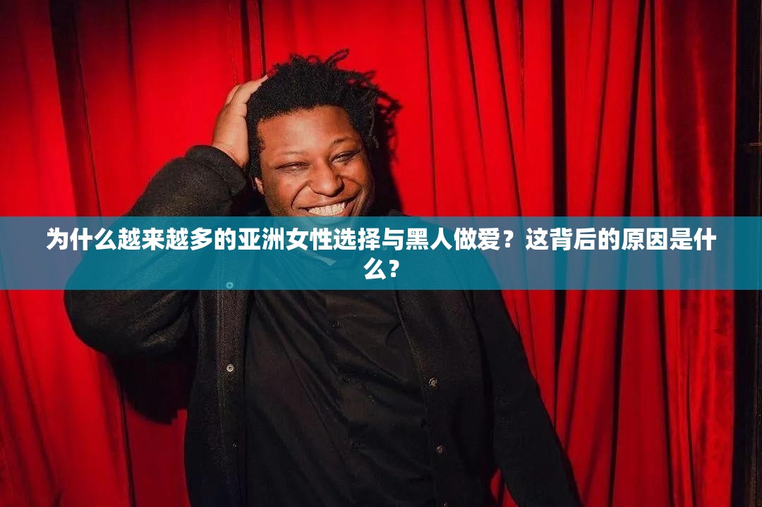 為什么越來越多的亞洲女性選擇與黑人做愛？這背后的原因是什么？
