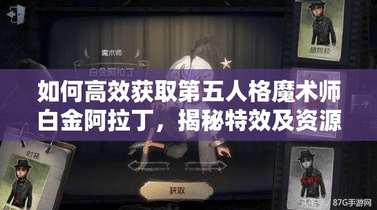如何高效獲取第五人格魔術師白金阿拉丁，揭秘特效及資源管理最大化技巧？