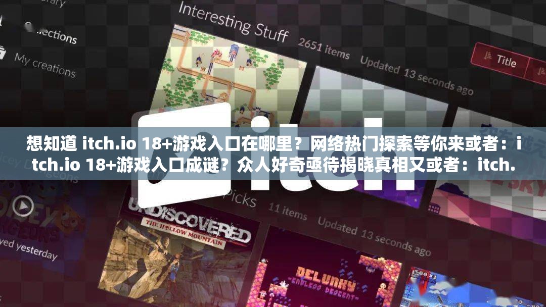 想知道 itch.io 18+游戲入口在哪里？網(wǎng)絡(luò)熱門探索等你來或者：itch.io 18+游戲入口成謎？眾人好奇亟待揭曉真相又或者：itch.io 18+游戲入口究竟在何處？引發(fā)全網(wǎng)關(guān)注與熱議