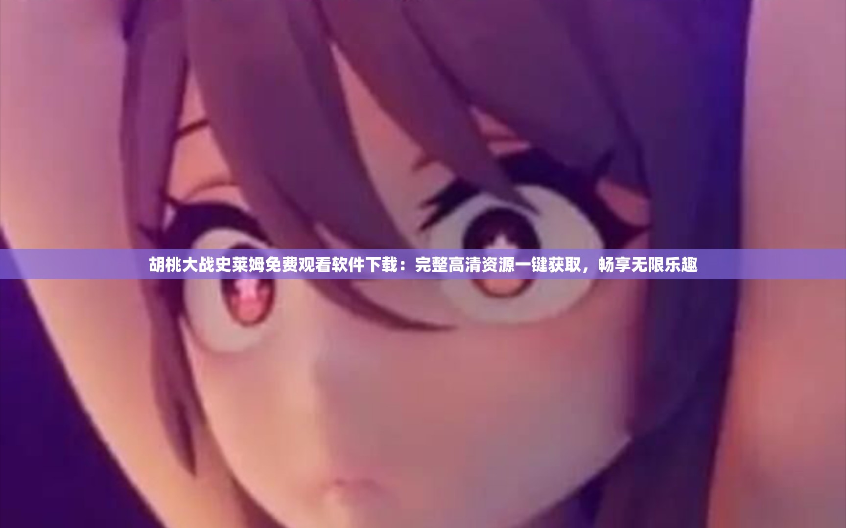 胡桃大戰(zhàn)史萊姆免費(fèi)觀看軟件下載：完整高清資源一鍵獲取，暢享無限樂趣