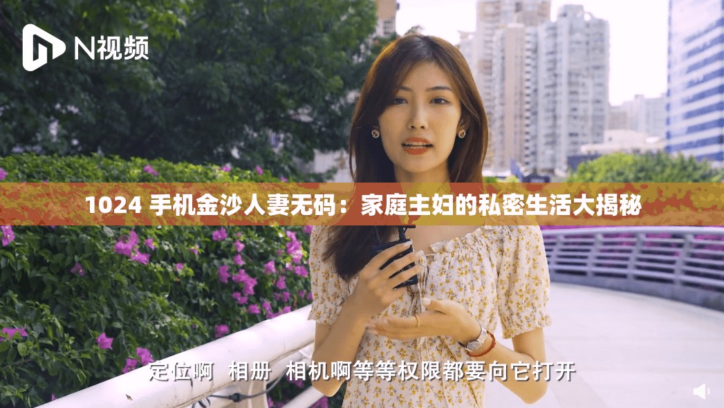 1024 手機(jī)金沙人妻無碼：家庭主婦的私密生活大揭秘