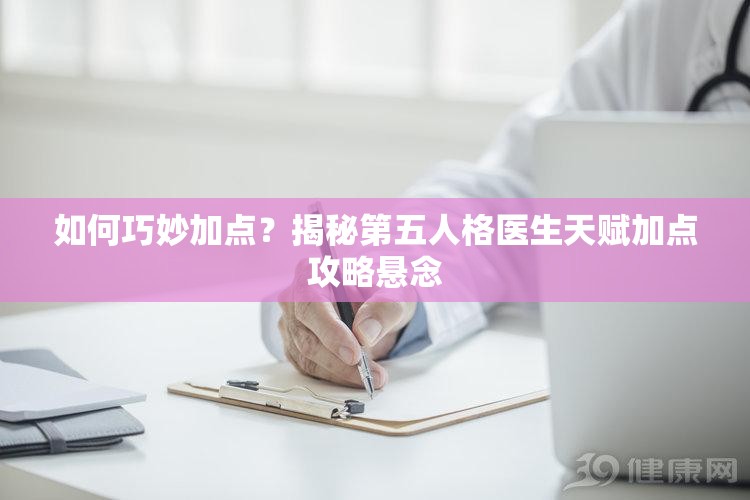 如何巧妙加點？揭秘第五人格醫(yī)生天賦加點攻略懸念