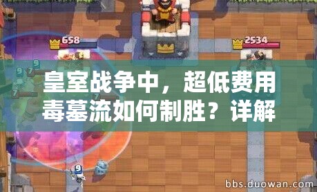 皇室戰(zhàn)爭中，超低費用毒墓流如何制勝？詳解打法及推薦卡組！