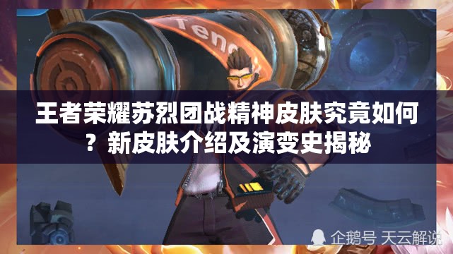 王者榮耀蘇烈團(tuán)戰(zhàn)精神皮膚究竟如何？新皮膚介紹及演變史揭秘