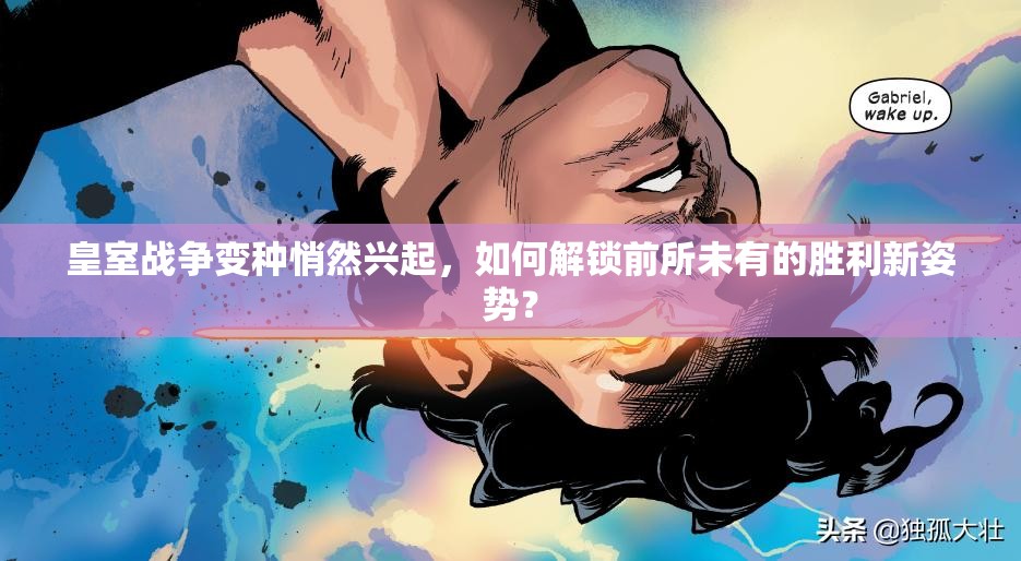 皇室戰(zhàn)爭變種悄然興起，如何解鎖前所未有的勝利新姿勢？