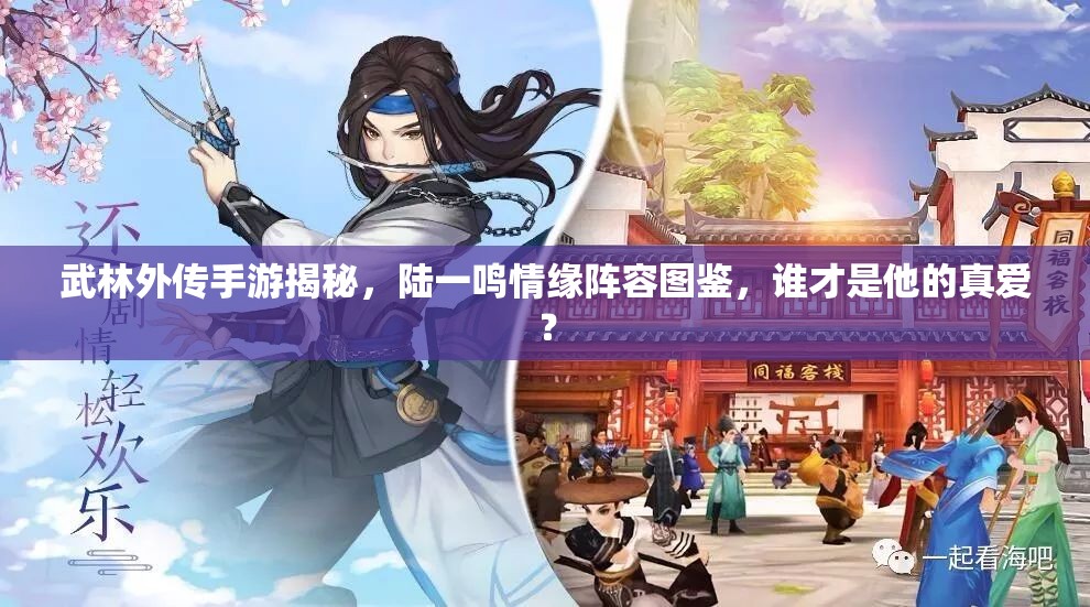 武林外傳手游揭秘，陸一鳴情緣陣容圖鑒，誰才是他的真愛？