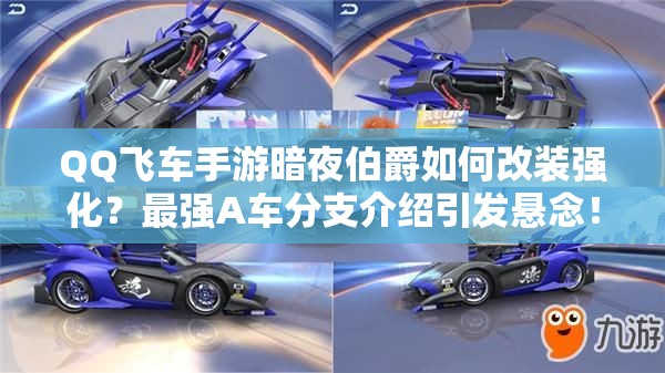 QQ飛車手游暗夜伯爵如何改裝強化？最強A車分支介紹引發(fā)懸念！