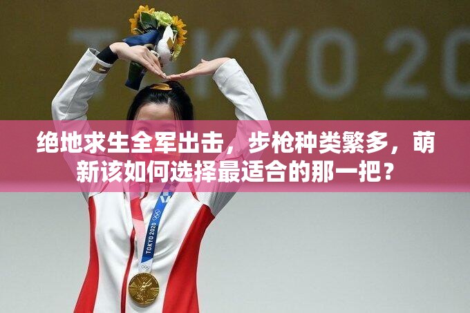絕地求生全軍出擊，步槍種類繁多，萌新該如何選擇最適合的那一把？