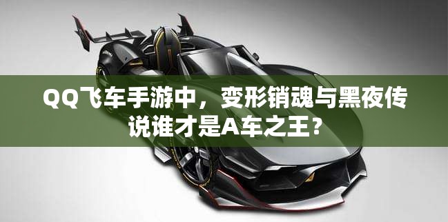 QQ飛車手游中，變形銷魂與黑夜傳說誰才是A車之王？