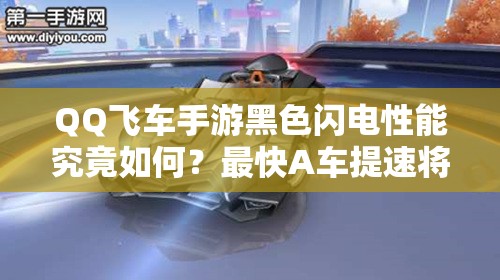 QQ飛車(chē)手游黑色閃電性能究竟如何？最快A車(chē)提速將引領(lǐng)未來(lái)玩法革命？