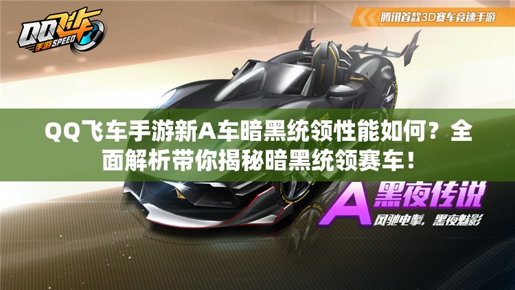 QQ飛車(chē)手游新A車(chē)暗黑統(tǒng)領(lǐng)性能如何？全面解析帶你揭秘暗黑統(tǒng)領(lǐng)賽車(chē)！