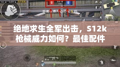 絕地求生全軍出擊，S12k槍械威力如何？最佳配件搭配是什么？