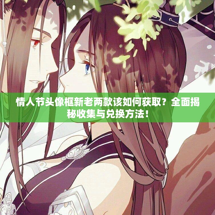 情人節(jié)頭像框新老兩款該如何獲??？全面揭秘收集與兌換方法！
