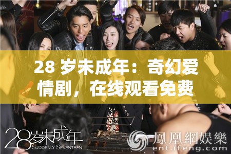 28 歲未成年：奇幻愛(ài)情劇，在線觀看免費(fèi)