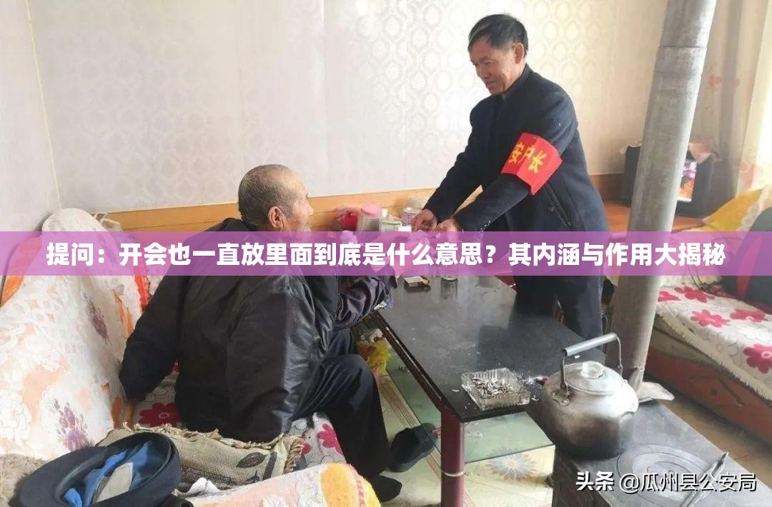提問：開會(huì)也一直放里面到底是什么意思？其內(nèi)涵與作用大揭秘
