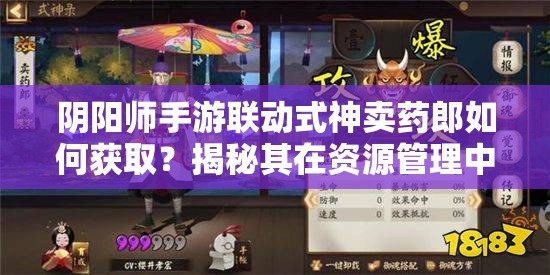 陰陽師手游聯(lián)動式神賣藥郎如何獲?。拷颐仄湓谫Y源管理中的關(guān)鍵角色