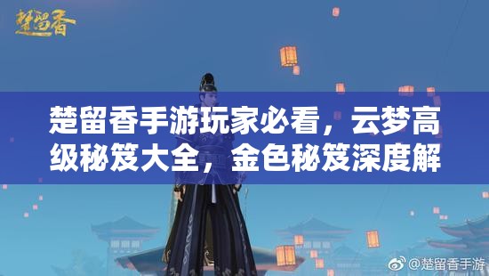 楚留香手游玩家必看，云夢高級秘笈大全，金色秘笈深度解析有何奧秘？