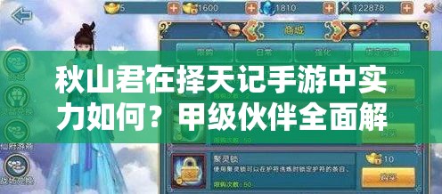秋山君在擇天記手游中實(shí)力如何？甲級(jí)伙伴全面解讀帶你揭秘！