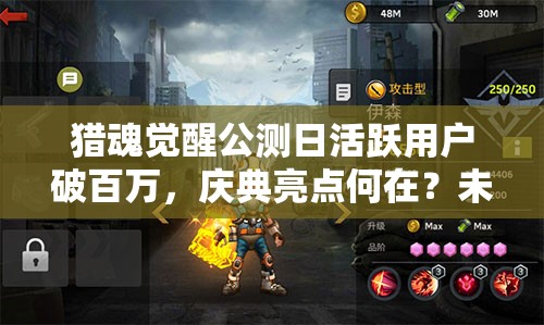 獵魂覺(jué)醒公測(cè)日活躍用戶破百萬(wàn)，慶典亮點(diǎn)何在？未來(lái)玩法將有何革命性變革？