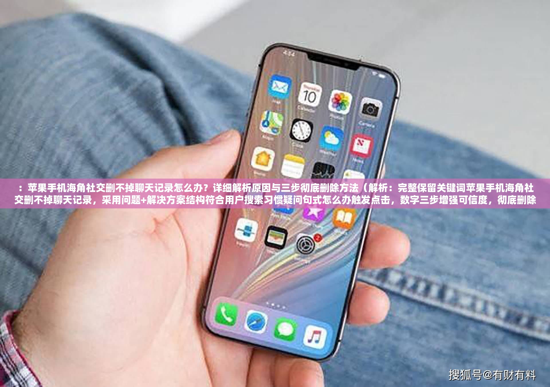 ：蘋果手機海角社交刪不掉聊天記錄怎么辦？詳細解析原因與三步徹底刪除方法（解析：完整保留關鍵詞蘋果手機海角社交刪不掉聊天記錄，采用問題+解決方案結構符合用戶搜索習慣疑問句式怎么辦觸發(fā)點擊，數(shù)字三步增強可信度，徹底刪除突出效果，解析原因滿足用戶深層需求，總字數(shù)34字符合SEO要求）