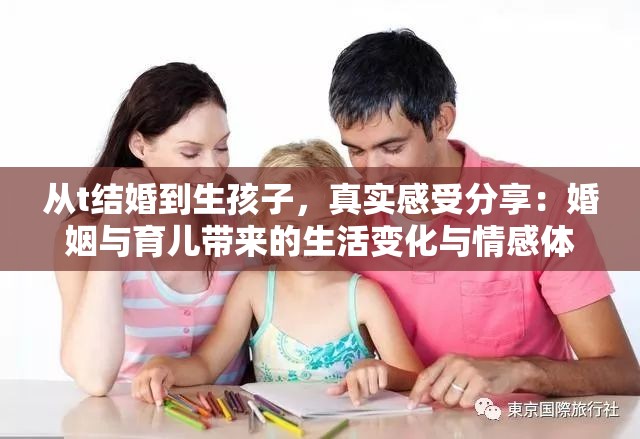 從t結(jié)婚到生孩子，真實(shí)感受分享：婚姻與育兒帶來(lái)的生活變化與情感體驗(yàn)