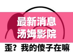 最新消息湯姆影院 tom 全新力作，你絕對(duì)不能錯(cuò)過(guò)