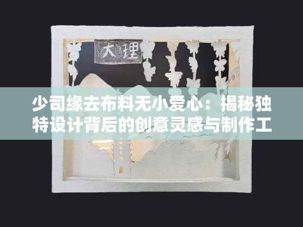 少司緣去布料無小愛心：揭秘獨(dú)特設(shè)計(jì)背后的創(chuàng)意靈感與制作工藝