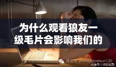 為什么觀看狼友一級毛片會影響我們的身心健康？