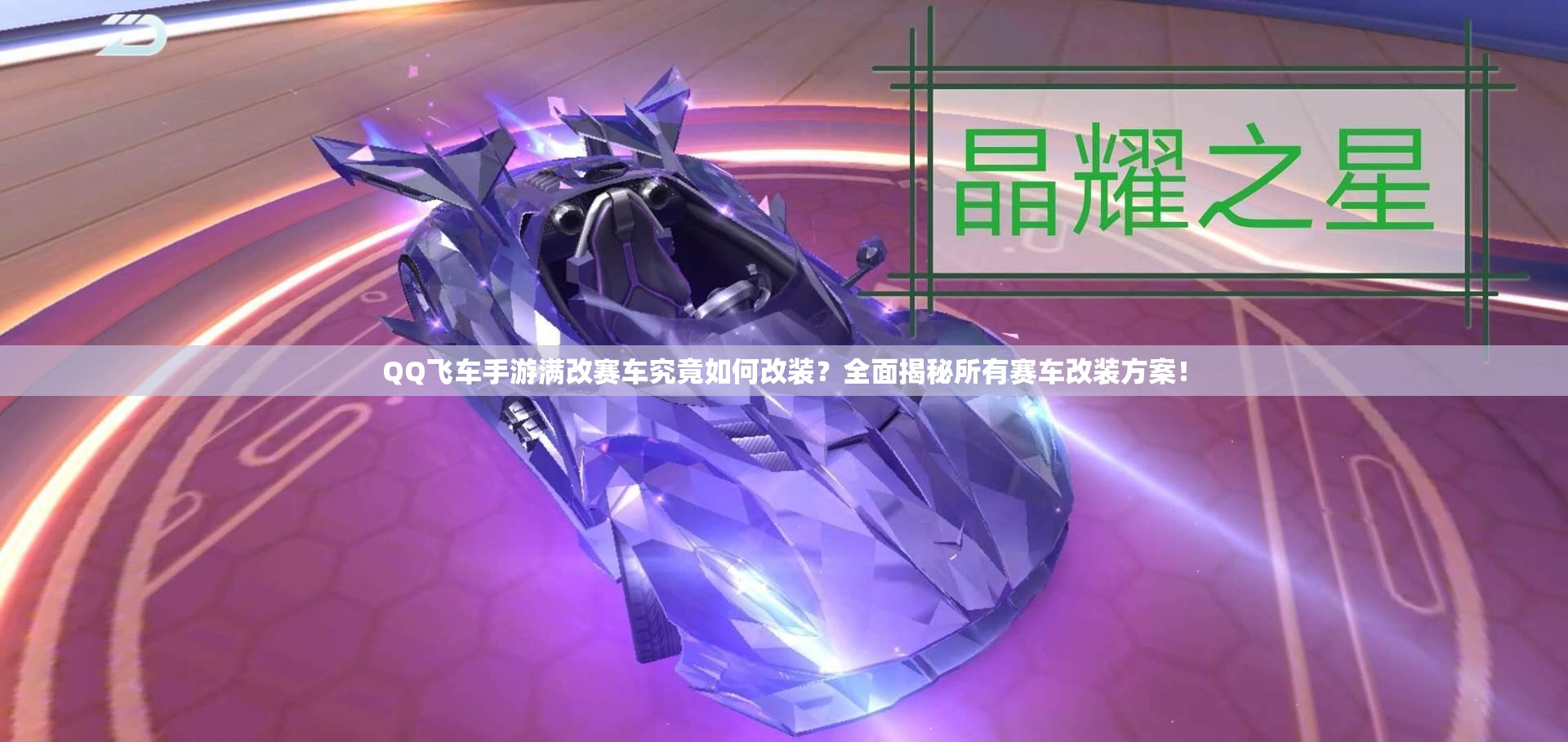 QQ飛車手游滿改賽車究竟如何改裝？全面揭秘所有賽車改裝方案！