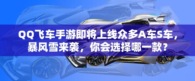 QQ飛車手游即將上線眾多A車S車，暴風(fēng)雪來襲，你會選擇哪一款？