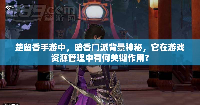 楚留香手游中，暗香門派背景神秘，它在游戲資源管理中有何關(guān)鍵作用？