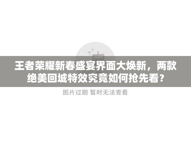 王者榮耀新春盛宴界面大煥新，兩款絕美回城特效究竟如何搶先看？