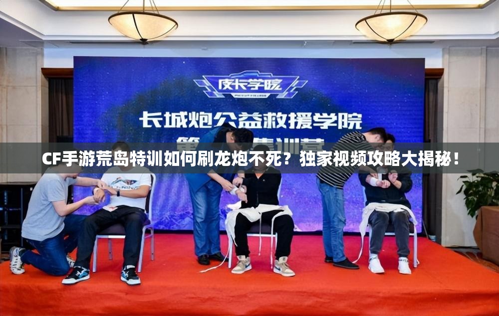 CF手游荒島特訓(xùn)如何刷龍炮不死？獨家視頻攻略大揭秘！