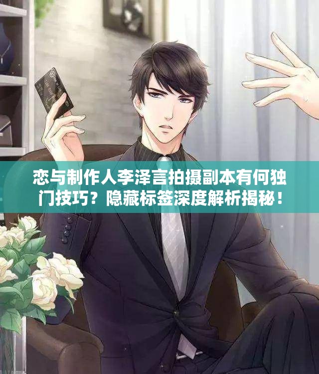 戀與制作人李澤言拍攝副本有何獨(dú)門技巧？隱藏標(biāo)簽深度解析揭秘！