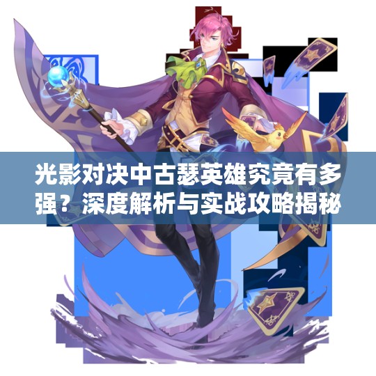 光影對決中古瑟英雄究竟有多強(qiáng)？深度解析與實戰(zhàn)攻略揭秘！