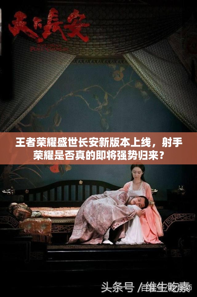 王者榮耀盛世長安新版本上線，射手榮耀是否真的即將強(qiáng)勢歸來？