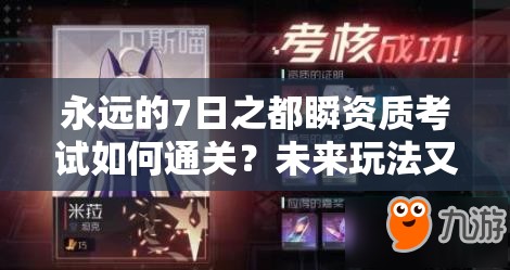 永遠(yuǎn)的7日之都瞬資質(zhì)考試如何通關(guān)？未來(lái)玩法又將迎來(lái)哪些革命性變化？