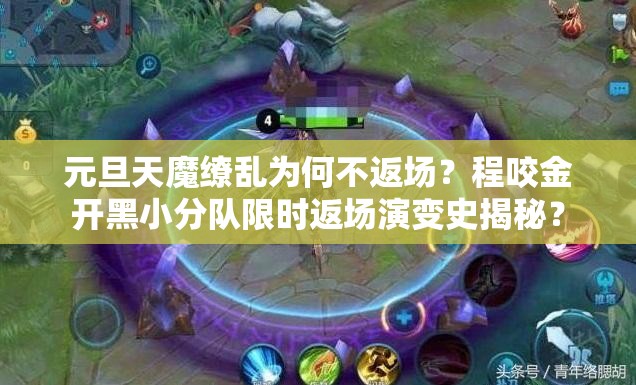 元旦天魔繚亂為何不返場(chǎng)？程咬金開黑小分隊(duì)限時(shí)返場(chǎng)演變史揭秘？