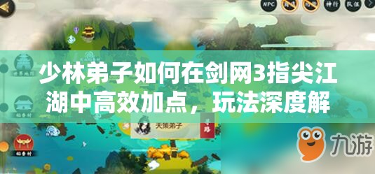 少林弟子如何在劍網(wǎng)3指尖江湖中高效加點(diǎn)，玩法深度解析有何懸念？