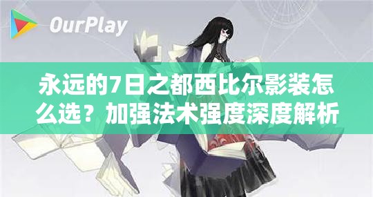 永遠(yuǎn)的7日之都西比爾影裝怎么選？加強(qiáng)法術(shù)強(qiáng)度深度解析揭秘！