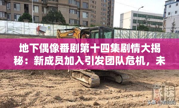 地下偶像番劇第十四集劇情大揭秘：新成員加入引發(fā)團隊危機，未來走向成謎