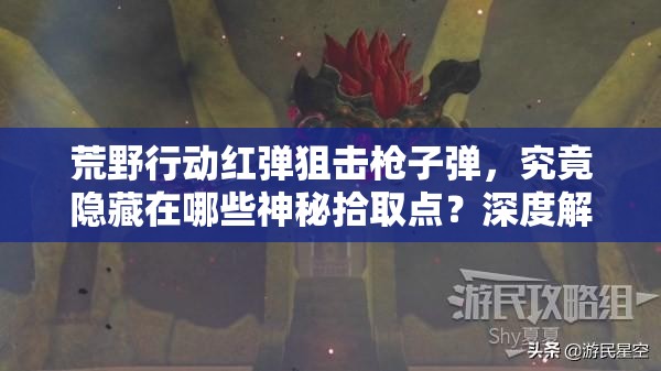 荒野行動(dòng)紅彈狙擊槍子彈，究竟隱藏在哪些神秘拾取點(diǎn)？深度解析來(lái)了！