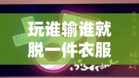 玩誰輸誰就脫一件衣服的趣味游戲規(guī)則解析與互動(dòng)體驗(yàn)分享